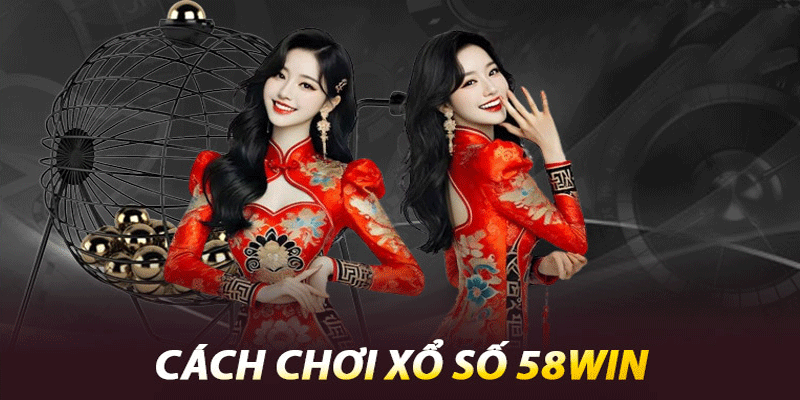 Cách chơi xổ số 58win cực dễ
