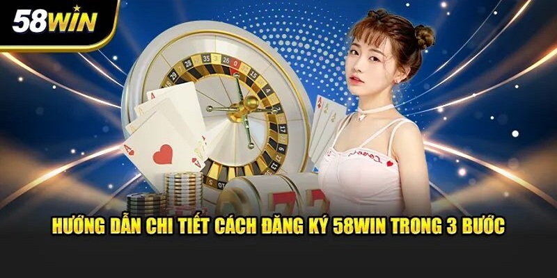 Các bước tiến hành đăng ký 58WIN