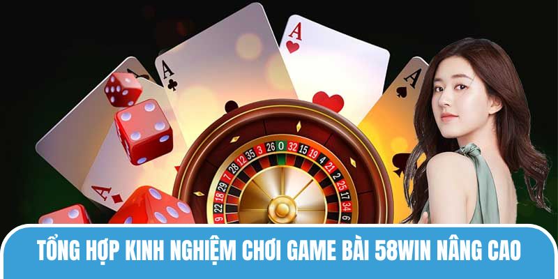 Kinh nghiệm chơi game bài 58win khi quan sát đối thủ
